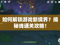 如何解鎖游戲新境界？揭秘線通關(guān)攻略！