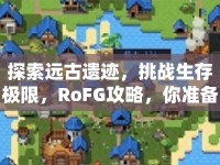 探索遠古遺跡，挑戰(zhàn)生存極限，RoFG攻略，你準備好了嗎？
