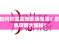如何打造高效職場(chǎng)生活？職場(chǎng)攻略大揭秘！