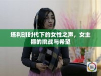塔利班時(shí)代下的女性之聲，女主播的挑戰(zhàn)與希望