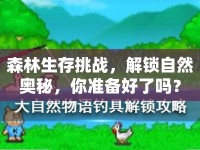 森林生存挑戰(zhàn)，解鎖自然奧秘，你準(zhǔn)備好了嗎？