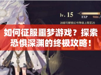 如何征服噩夢(mèng)游戲？探索恐懼深淵的終極攻略！