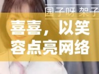 喜喜，以笑容點(diǎn)亮網(wǎng)絡(luò)直播的溫暖力量
