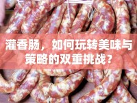 灌香腸，如何玩轉美味與策略的雙重挑戰(zhàn)？