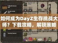 如何成為DayZ生存挑戰(zhàn)大師？下載攻略，解鎖策略指南！