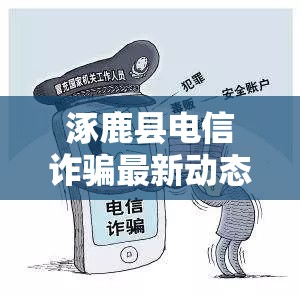 涿鹿縣電信詐騙最新動(dòng)態(tài)，警鐘長(zhǎng)鳴，共筑防騙長(zhǎng)城