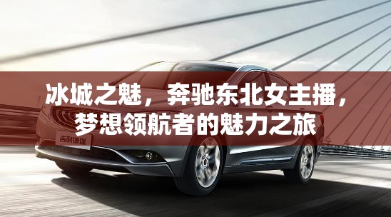 冰城之魅，奔馳東北女主播，夢想領(lǐng)航者的魅力之旅