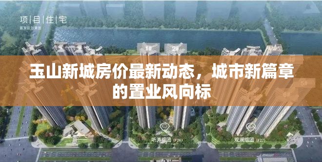 玉山新城房?jī)r(jià)最新動(dòng)態(tài)，城市新篇章的置業(yè)風(fēng)向標(biāo)