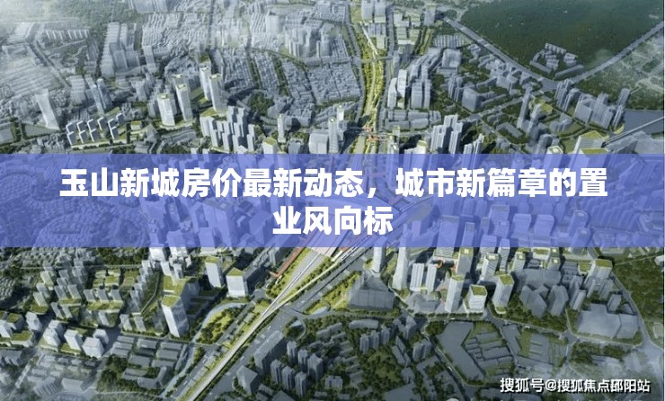 玉山新城房?jī)r(jià)最新動(dòng)態(tài)，城市新篇章的置業(yè)風(fēng)向標(biāo)