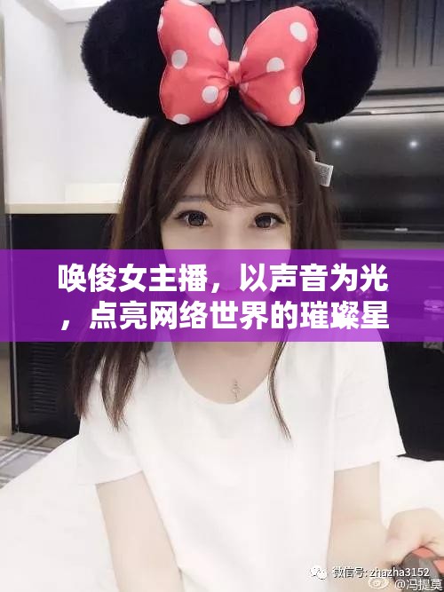 喚俊女主播，以聲音為光，點(diǎn)亮網(wǎng)絡(luò)世界的璀璨星光
