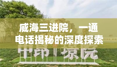 威海三進院，一通電話揭秘的深度探索之旅