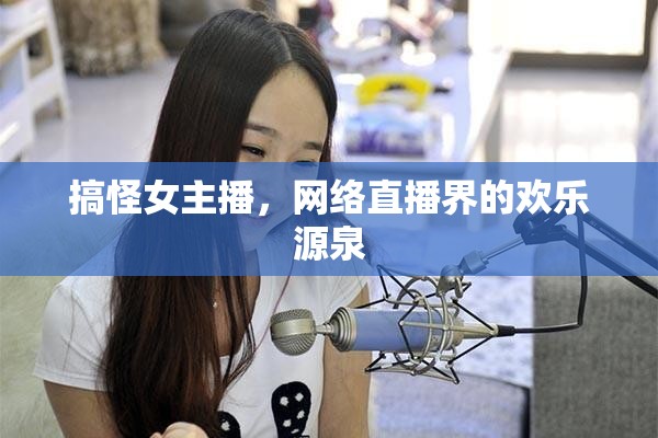 搞怪女主播，網(wǎng)絡(luò)直播界的歡樂(lè)源泉