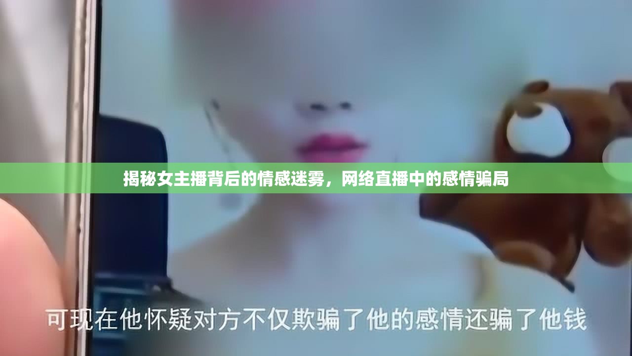 揭秘女主播背后的情感迷霧，網(wǎng)絡(luò)直播中的感情騙局