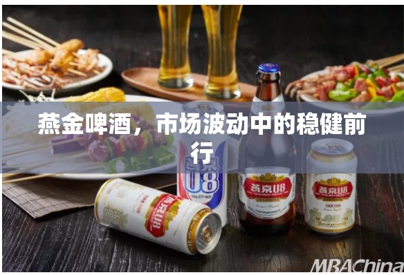 燕金啤酒，市場波動中的穩(wěn)健前行