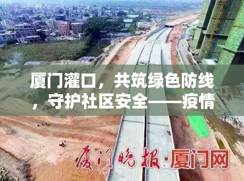 廈門灌口，共筑綠色防線，守護(hù)社區(qū)安全——疫情最新動態(tài)與社區(qū)防控實(shí)錄