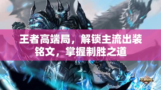 王者高端局，解鎖主流出裝銘文，掌握制勝之道