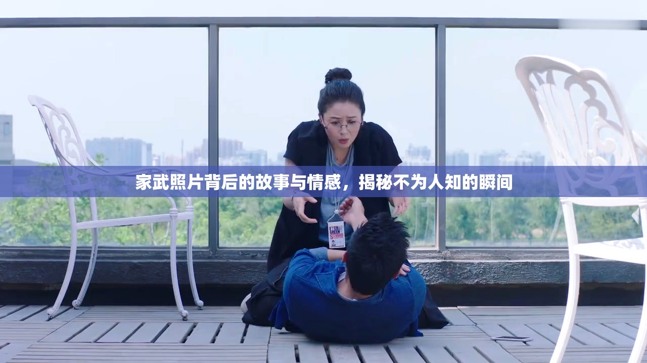 家武照片背后的故事與情感，揭秘不為人知的瞬間