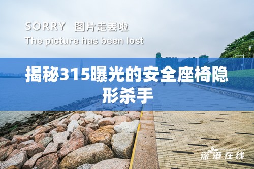 揭秘315曝光的安全座椅隱形殺手
