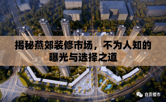揭秘燕郊裝修市場(chǎng)，不為人知的曝光與選擇之道