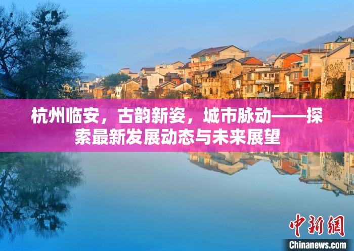 杭州臨安，古韻新姿，城市脈動——探索最新發(fā)展動態(tài)與未來展望