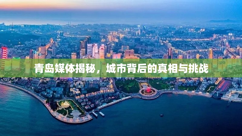 青島媒體揭秘，城市背后的真相與挑戰(zhàn)