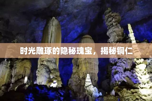 時光雕琢的隱秘瑰寶，揭秘銅仁