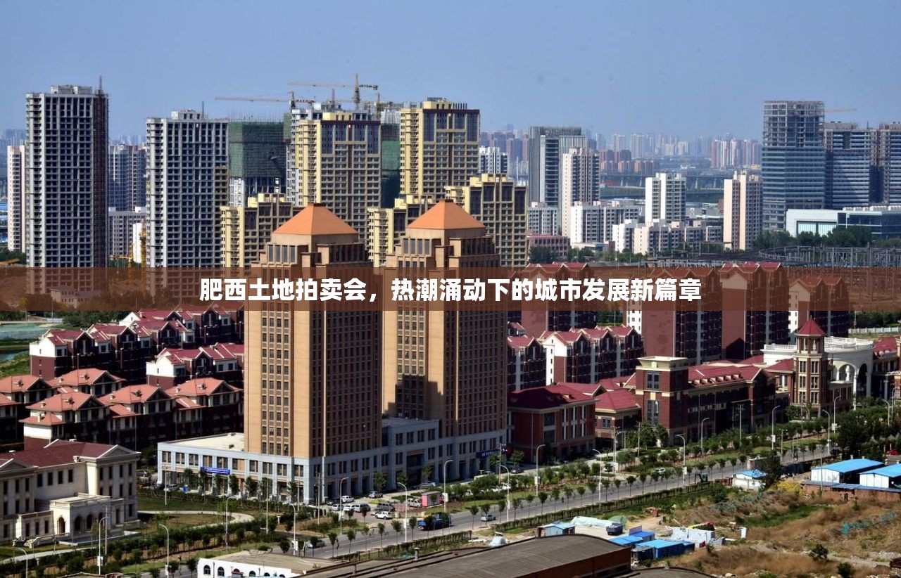 肥西土地拍賣會，熱潮涌動下的城市發(fā)展新篇章