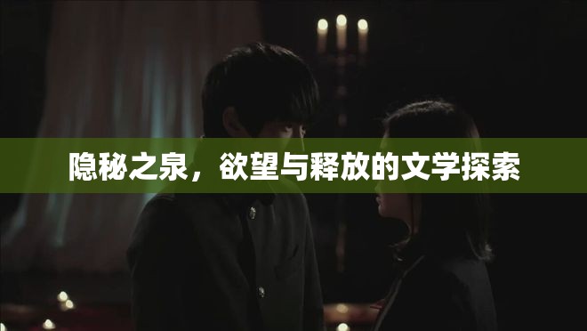 隱秘之泉，欲望與釋放的文學(xué)探索