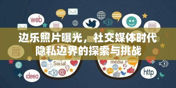 邊樂照片曝光，社交媒體時代隱私邊界的探索與挑戰(zhàn)