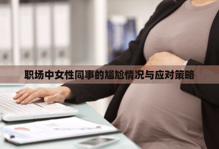 職場中女性同事的尷尬情況與應對策略