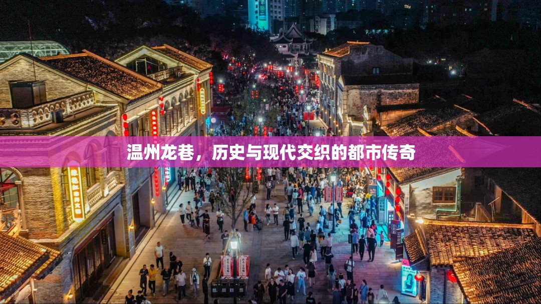 溫州龍巷，歷史與現(xiàn)代交織的都市傳奇