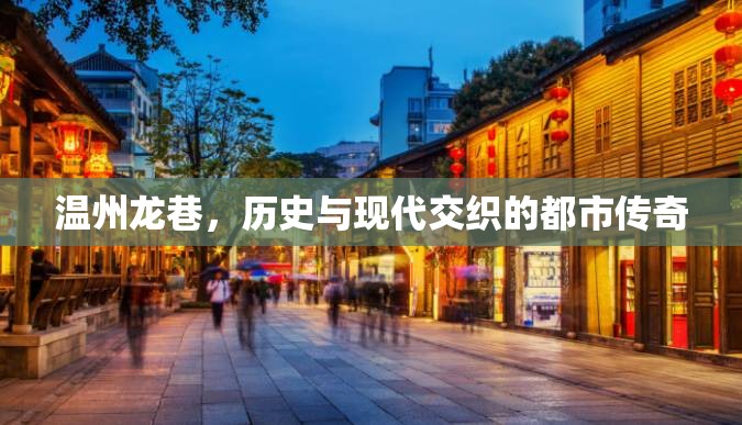 溫州龍巷，歷史與現(xiàn)代交織的都市傳奇