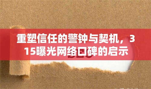 重塑信任的警鐘與契機(jī)，315曝光網(wǎng)絡(luò)口碑的啟示