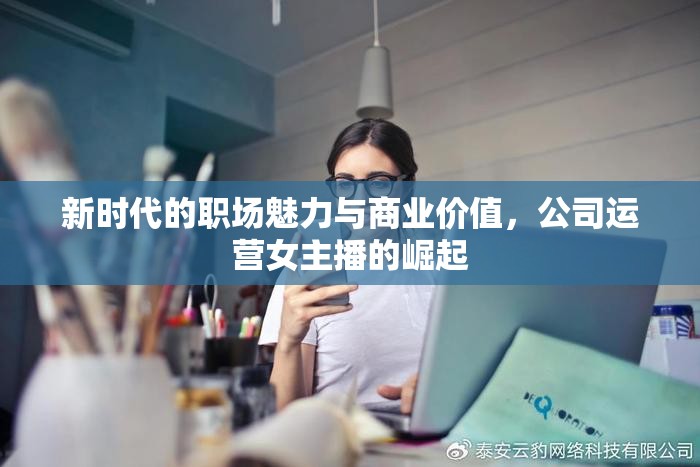 新時代的職場魅力與商業(yè)價值，公司運營女主播的崛起
