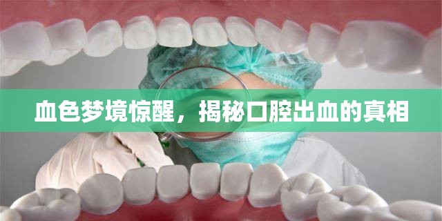 血色夢(mèng)境驚醒，揭秘口腔出血的真相