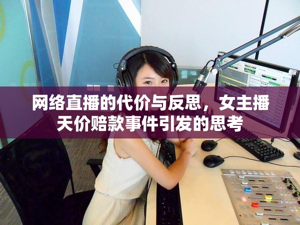 網(wǎng)絡(luò)直播的代價(jià)與反思，女主播天價(jià)賠款事件引發(fā)的思考