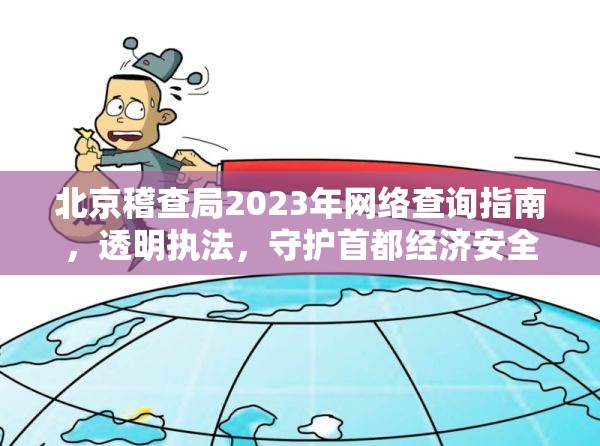 北京稽查局2023年網(wǎng)絡(luò)查詢指南，透明執(zhí)法，守護(hù)首都經(jīng)濟(jì)安全