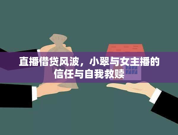 直播借貸風(fēng)波，小翠與女主播的信任與自我救贖