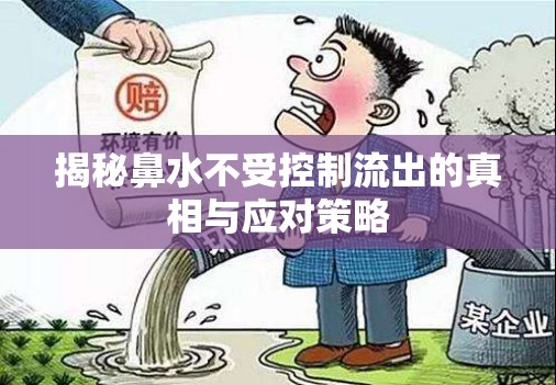 揭秘鼻水不受控制流出的真相與應對策略