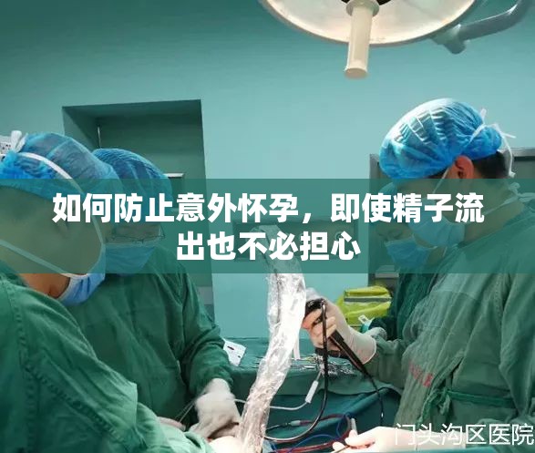 如何防止意外懷孕，即使精子流出也不必?fù)?dān)心