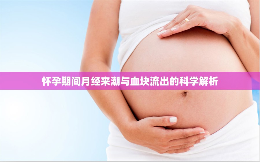 懷孕期間月經(jīng)來潮與血塊流出的科學(xué)解析