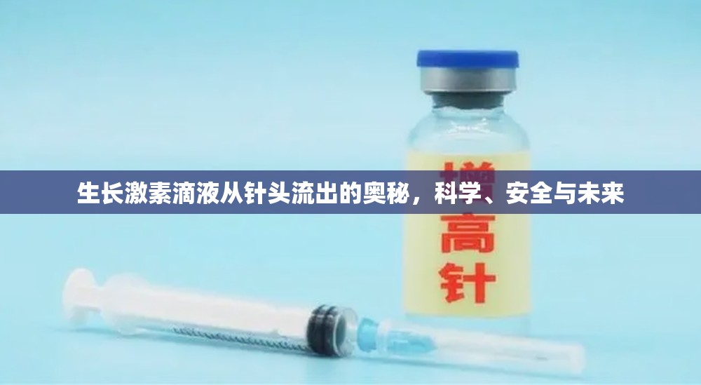 生長激素滴液從針頭流出的奧秘，科學(xué)、安全與未來