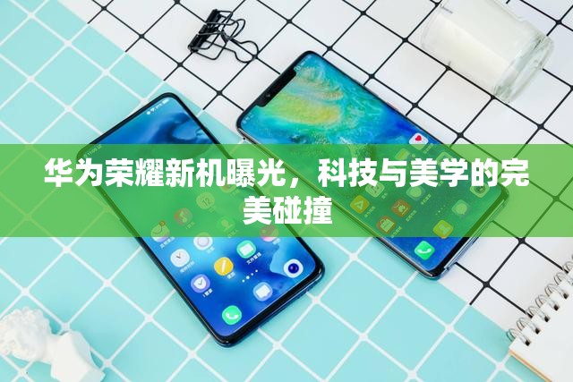 華為榮耀新機曝光，科技與美學(xué)的完美碰撞