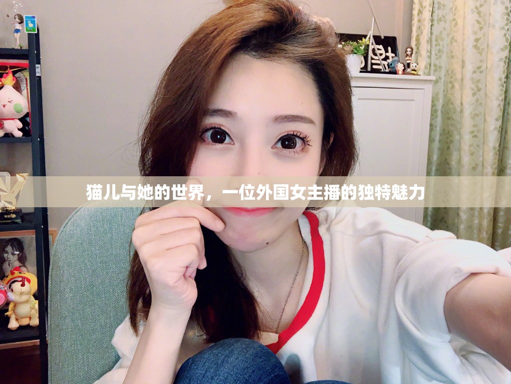 貓兒與她的世界，一位外國女主播的獨(dú)特魅力