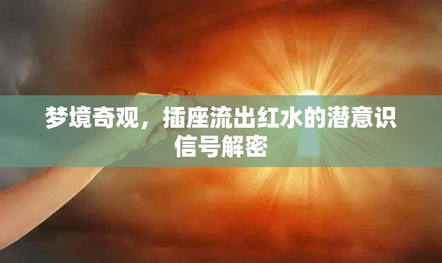 夢境奇觀，插座流出紅水的潛意識(shí)信號(hào)解密