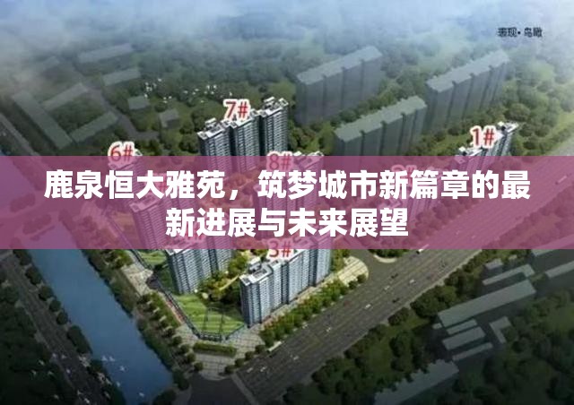 鹿泉恒大雅苑，筑夢城市新篇章的最新進(jìn)展與未來展望
