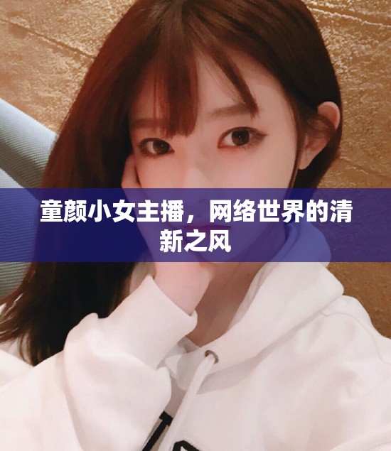 童顏小女主播，網(wǎng)絡(luò)世界的清新之風(fēng)