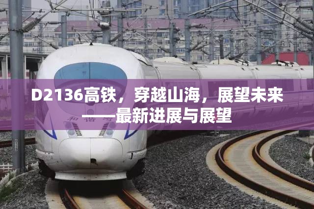 D2136高鐵，穿越山海，展望未來——最新進(jìn)展與展望