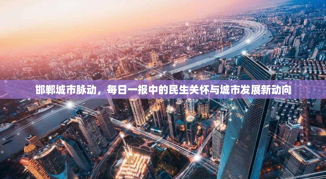 邯鄲城市脈動，每日一報中的民生關懷與城市發(fā)展新動向