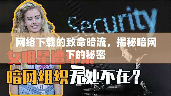 網(wǎng)絡(luò)下載的致命暗流，揭秘暗網(wǎng)下的秘密